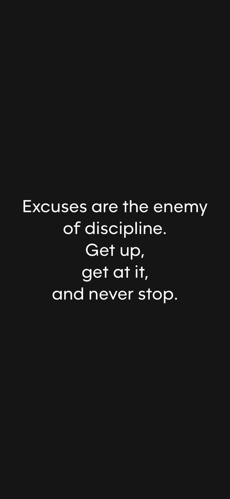 Excuses are the enemy of discipline. Get up, get at it, and never stop.   From the Motivation app: https://motivation.app/download Money Discipline Quotes, Motivation To Get Up, Quotes On Discipline, Excuses Quotes, Discipline Quotes, Now Quotes, Motivation Text, Winter Arc, Motivation App