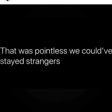 That Was Pointless, Pointless Relationship Quotes, We Should Have Stayed Strangers, Relatable Quotes, Tweet Quotes, The Words, True Quotes, Quotes Deep, Relationship Quotes