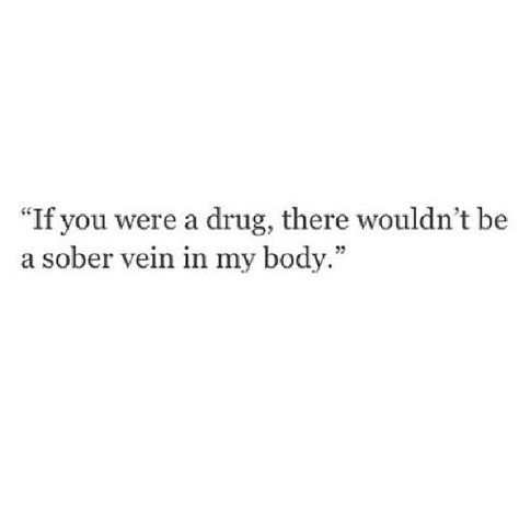 If you were a drug, there wouldn't be a sober vein in my body. Love Quotes Photos, Personal Quotes, Romantic Love Quotes, Romantic Love, Poetry Quotes, Pretty Words, The Words, Beautiful Words, True Quotes