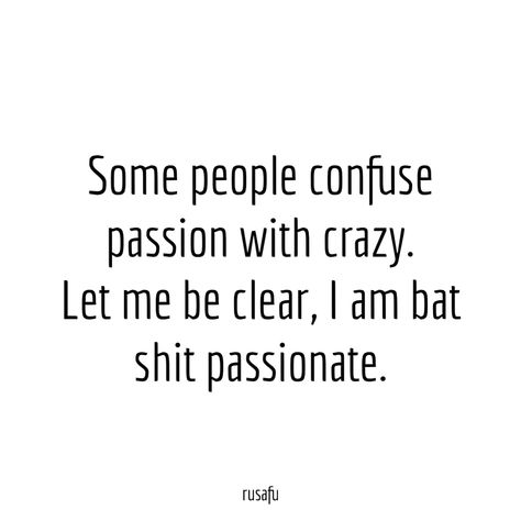 Some people confuse passion with crazy. Let me be clear, I am bat shit passionate. - RUSAFU Confused Funny Quotes, Crazy Quotes Deep, Crazy Woman Quotes, Crazy People Quotes, Inappropriate Quotes, Rusafu Quotes, Inappropriate Quote, Funny Women Quotes, Say Love You