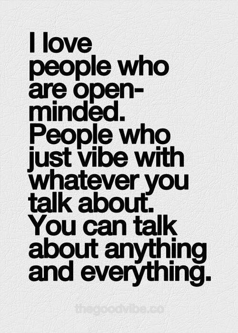 I love people who are open minded. People who just vibe with whatever you talk about. You can talk about anything and everything... Just Vibe, I Love People, Inspirational Quotes Pictures, Open Minded, Visual Statements, A Quote, Love People, The Words, Great Quotes