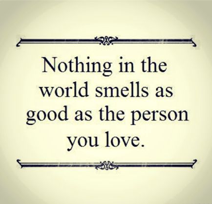 Nothing in the world smells as good as the person you love.. Smell Quotes, Love My Husband, All Quotes, Cute Love Quotes, Les Sentiments, A Quote, Love And Marriage, Great Quotes, Beautiful Words