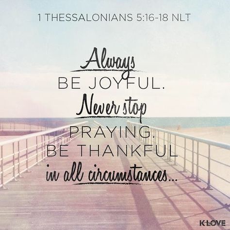 Rejoice always pray without ceasing give thanks in all circumstances; for this is the will of God in Christ Jesus for you. (1 Thessalonians 5:16-18 ESV) Never Stop Praying, Yoga Relaxation, 1 Thessalonians 5 16, Be Joyful, Life Quotes Love, 1 Thessalonians, Be Thankful, Faith Inspiration, Be Grateful