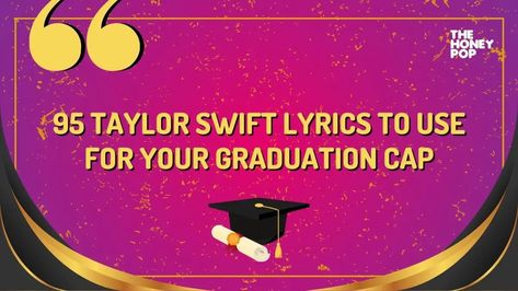 With a massive discography, Taylor Swift's music can be useful in any and all situations! For example, using a lyric for your graduation cap! Graduation Cap Designs Song Lyrics, Clean Taylor Swift Lyrics, Taylor Swift Graduation, Quotes For Graduation Caps, Graduation Captions, Taylor Swift Clean, Creativity Wallpaper, Graduation Songs, Young Taylor Swift