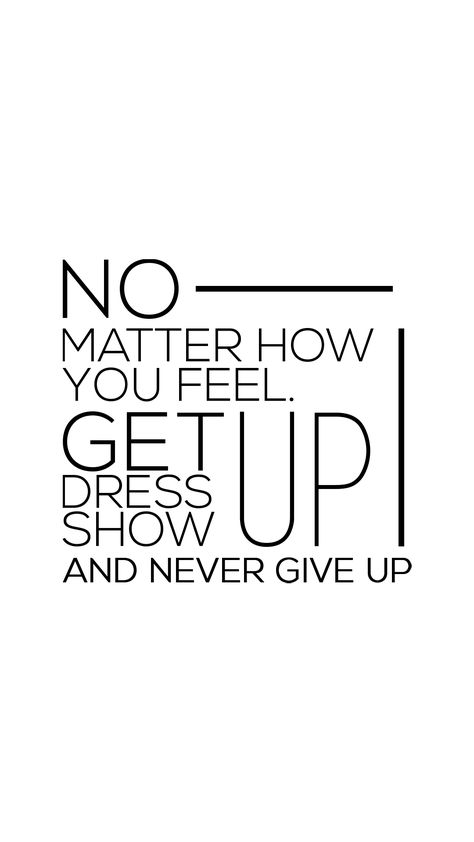 "No Matter How You Feel, Get Up, Dress Up, Show Up, and Never Give Up." | Inspirational & Motivational Quotes, Sayings | EAT MY QUOTES Dress Up Quotes, How To Make Quotes, Communication Quotes, My Quotes, Inspirational Motivational Quotes, Classy Quotes, Motivational Quotes For Students, Keep Calm Quotes, Eat My