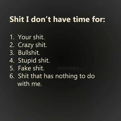 Shit I don't have time for: 1. Your shit. 2. Crazy shit. 3. Bullshit. 4. Stupid shit. 5. Fake shit. 6. Shit that has nothing to do with me. Badass Quotes, Twisted Humor, Instagram Bio, E Card, Work Quotes, Story Instagram, Sarcastic Quotes, The Words, Great Quotes