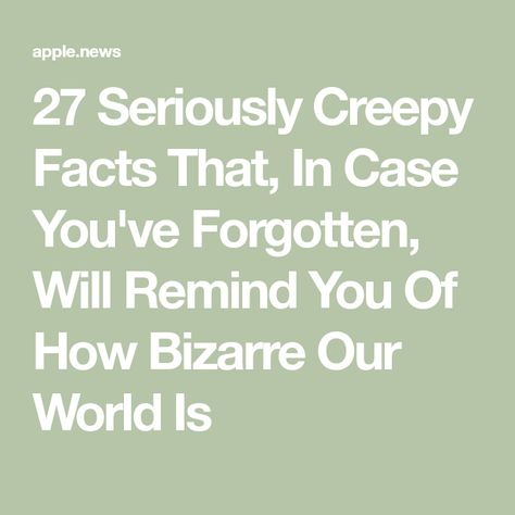 27 Seriously Creepy Facts That, In Case You've Forgotten, Will Remind You Of How Bizarre Our World Is Spooky Facts, Weird History Facts, Creepy History, Short Creepy Stories, Mysterious Events, Scary Facts, Creepy Guy, Creepy Facts, Bizarre Facts