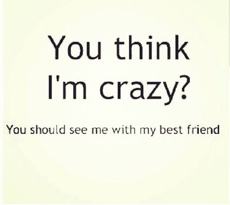 Never a dull moment with us I'm Crazy, Bff Quotes, Im Crazy, The Perfect Guy, Best Friend Quotes, True Friends, Friends Quotes, Friends Forever, Friendship Quotes