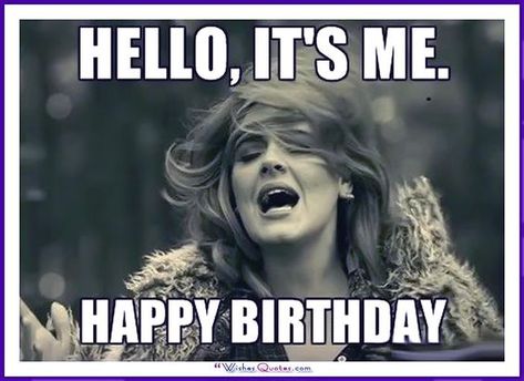 Birthday Meme with Adele - Hello, It's me! Happy Birthday. Best Friend Meme, Happy Birthday For Her, Happy Birthday For Him, Best Birthday Quotes, Birthday Quotes For Him, Sister Birthday Quotes, Happy Birthday Best Friend, Happy Birthday Meme, Happy Birthday Brother