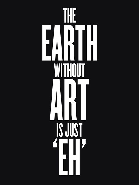 Earth without art is just 'eh' #quotes #earth #design #art Earth Without Art Is Just Eh, Eh Quotes, Earth Logo, Earth Design, Earth Art, Beacon Of Hope, Attitude Quotes, Black Wallpaper, The Earth