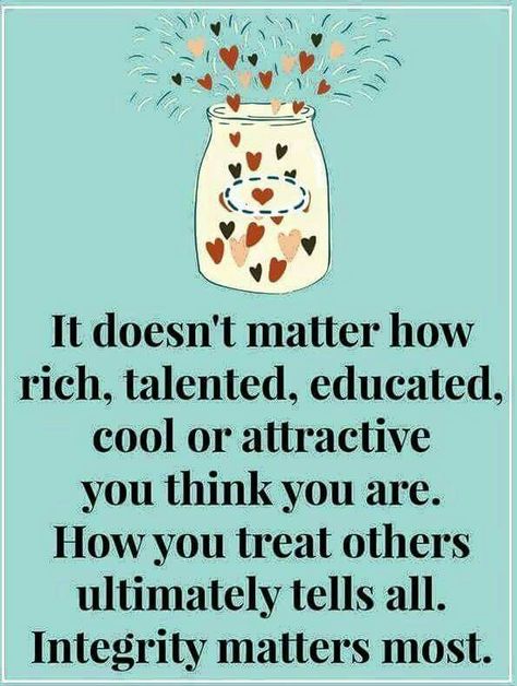 It doesn't matter how rich, talented, educated, cool or attractive you think you are. How you treat others ultimately tells all. Integrity matters most. Matter Quotes, Myself Essay, Kindness Matters, What Matters Most, Love Live, Positive Words, Quotable Quotes, Quotes For Kids, A Quote