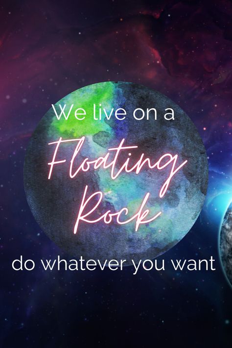 We literally live on a floating rock...nothing matters lol We Live On A Floating Rock Tattoo, Floating Rock Tattoo, Floating Rock Quote, We Live On A Floating Rock, Nothing Matters Tattoo, Rock Quotes, Rock Tattoo, Nothing Matters, Bff Tattoos