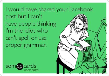 I would have shared your Facebook post but I can't have people thinking I'm the idiot who can't spell or use proper grammar. | Confession Ecard Grad School Problems, Dissertation Motivation, Phd Humor, Phd Dissertation, People Thinking, Phd Life, Thesis Writing, And So It Begins, Dissertation Writing