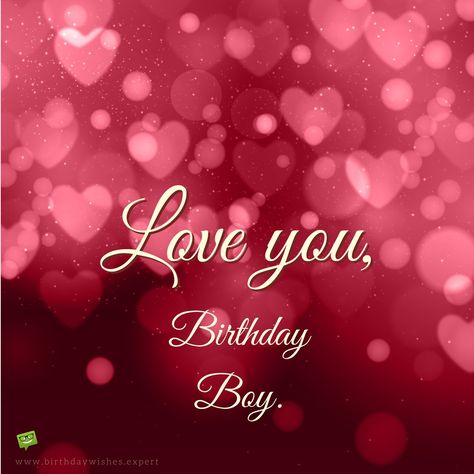 I love you, Birthday Boy! Pin Tricks, Sretan Rođendan, Birthday Greetings For Boyfriend, Wishes For Boyfriend, Birthday Message For Boyfriend, Birthday Wishes For Lover, Romantic Birthday Wishes, Birthday Wishes For Him, Birthday Wish For Husband