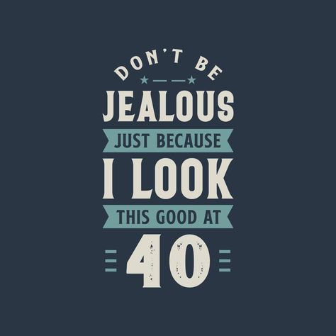 Turning 40 Quotes, Dont Be Jealous, Jealous Quotes, Don't Be Jealous, Flabby Arm Workout, 40th Birthday Quotes, 40th Quote, Good Morning Flowers Quotes, 40th Birthday Cards