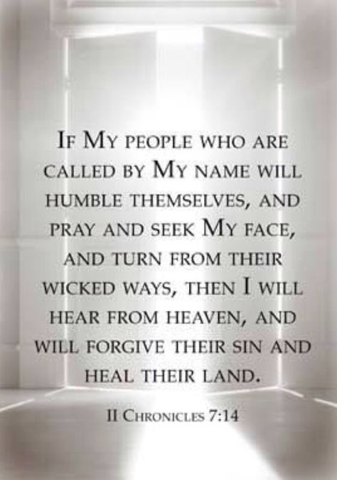 2 Chronicles 7:14 (ESV)  14 if my people who are called by my name humble themselves, and pray and seek my face and turn from their wicked ways, then I will hear from heaven and will forgive their sin and heal their land. 2 Chronicles 7:14, Wicked Ways, My People, Life Quotes Love, Favorite Bible Verses, Faith Inspiration, Spiritual Inspiration, Scripture Quotes, Verse Quotes