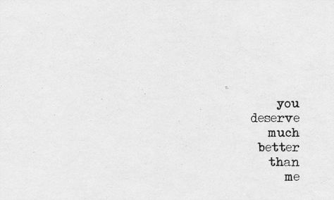 I Dont Deserve You Quotes Love, I Don't Deserve Love Quotes, You Deserve Someone Better Than Me, Im Not Good For You Quotes, I'm No Good For You Quotes, I’m Not Good For You, Don’t Deserve You, I Don't Deserve To Be Loved Quotes Life, You Are Enough For Me Quotes