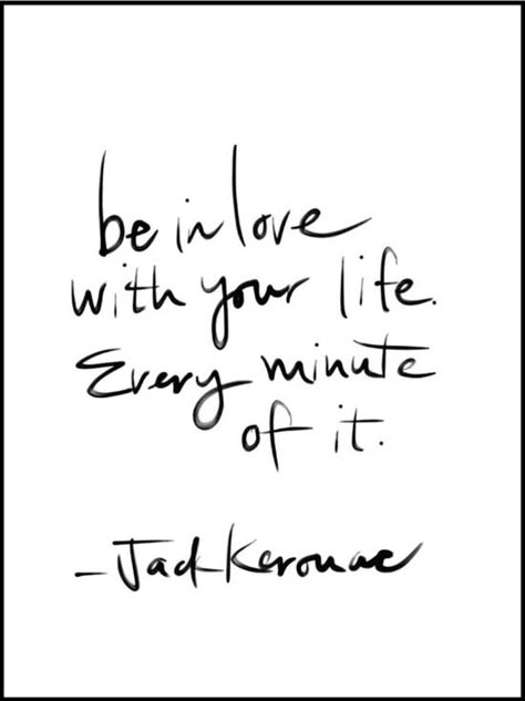 Be in love with your life. Every minute of it.  Jack Kerouac Quotes Enjoy Life, Life Image, Good Morning Love Messages, Jack Kerouac, Life Quotes To Live By, Positive Quotes For Life, Cool Ideas, Positive Life, The Words