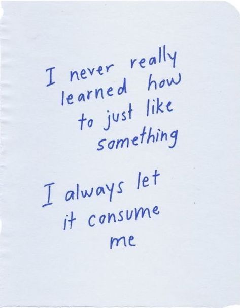 I never really learned how to just like something. I always let it consume me. {INFJ} Life Quotes Love, Infp, What’s Going On, Poetry Quotes, Pretty Words, Pretty Quotes, Memes Quotes, The Words, Beautiful Words