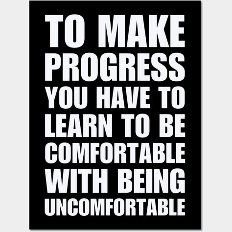 To Make Progress You Have to Learn To Be Comfortable With Being Uncomfortable | Inspirational Quote Design - Comfort Zone - Posters and Art Prints | TeePublic You Have To Get Comfortable With Being Uncomfortable, Comfortable With Being Uncomfortable, Design Quotes Inspiration, Inspirational Quotes Posters, Quote Design, Comfort Zone, Inspirational Quote, To Learn, Inspirational Quotes