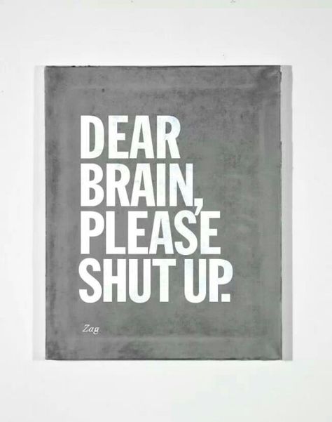 This is how I feel when I am trying to go to sleep! My brain just won't stop thinking about what I have to do in the morning, in the afternoon, in the evening, heck even the following day and the entire week manages to wiggle it's way in! I just want to sleep and have wonderful dreams!!! Can't Sleep, Visual Statements, Infp, Shut Up, A Sign, Insomnia, The Words, Great Quotes, Inspire Me