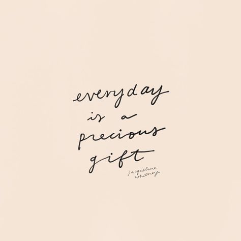 Everyday Is A Gift Quotes, Jacqueline Whitney, Everyday Is A Gift, Precious Quotes, Gift Quotes, Inspire Me, Quotes To Live By, Positive Quotes, Every Day