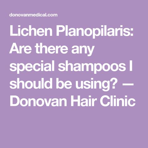 Lichen Planopilaris: Are there any special shampoos I should be using? — Donovan Hair Clinic Lichen Planopilaris, Scarring Alopecia, Hair Clinic, Hair Blog, Autoimmune Disease, Shampoos, Reduce Inflammation, Paraben Free, Immune System