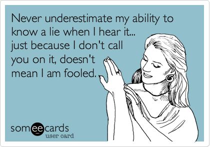 Never underestimate my ability to know a lie when I hear it... just because I don't call you on it, doesn't mean I am fooled. | Confession Ecard | someecards.com Cardio Quote, Lol So True, Now Quotes, E Card, Intj, Someecards, True Words, Just Because, The Words