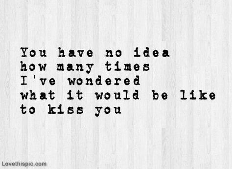 What It Would Be Like To Kiss You Pictures, Photos, and Images for Facebook, Tumblr, Pinterest, and Twitter Crush Thoughts, Kiss Quotes, First Kiss Quotes, Kissing Quotes, Morning Quote, Never Stop Dreaming, You Have No Idea, Romantic Love Quotes, First Kiss