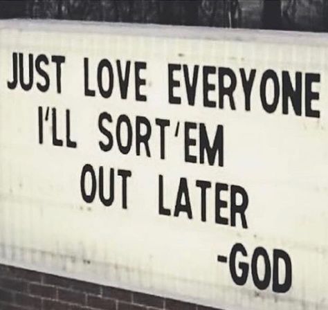 Just love everyone  I’ll sort ‘em out later   — God Love Everyone Quotes, Love People Quotes, Positive Energy Quotes, Hard Quotes, Pray Quotes, Just Pray, Mean People, Love Everyone, God Loves You