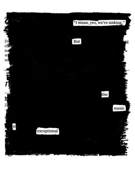 I mean, yes, we're sinking, but the music is exceptional. - Austin Kleon Blackout Poems, Found Poetry, Blackout Poetry, Poetry Art, The Titanic, Visual Poetry, What’s Going On, Poetry Quotes, Writing Inspiration