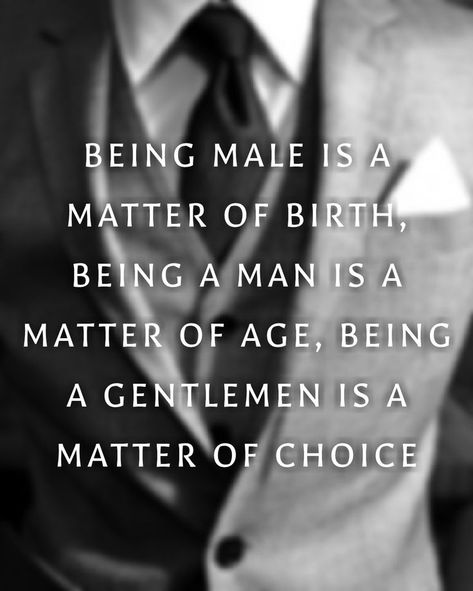 Gentlemen's Guide No. 77 | BEING MALE IS A MATTER OF BIRTH, BEING A MAN IS A MATTER OF AGE, BEING A GENTLEMEN IS A MATTER OF CHOICE. #gentlemensguide Cute Relationship Things, Gentlemen Rules, Classy Women Quotes, Gentlemens Guide, Gentlemen's Guide, Gentleman Rules, Gentlemans Guide, Being A Man, Humor Life