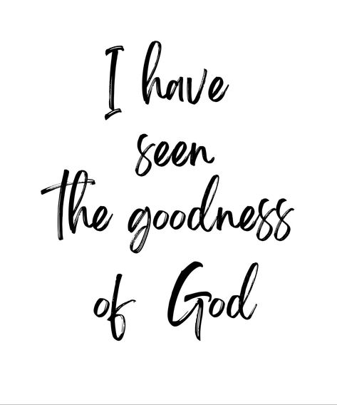 I have seen the goodness of God. Great conversation starter. I Have Seen The Goodness Of God, But God Quotes, Goodness Of God Quotes, The Goodness Of God Quotes, Scripture Quotes Encouraging, God Is Good Quotes, Encouraging Scripture Quotes, Bible Design, Words Of God