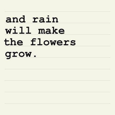 & rain will make the flowers grow.....I LUVie IT Cute Tattoos Quotes, Les Mis Quotes, Quote Tattoos Girls, Rain Quotes, Love Anniversary Quotes, No Rain No Flowers, No Rain, Flower Quotes, Inspirational Quotes About Love