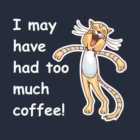 I May Have Had Too Much Coffee! - Coffee - T-Shirt | TeePublic Too Much Coffee, Coffee Tshirt, Coffee Coffee, Too Much, Coffee, T Shirt