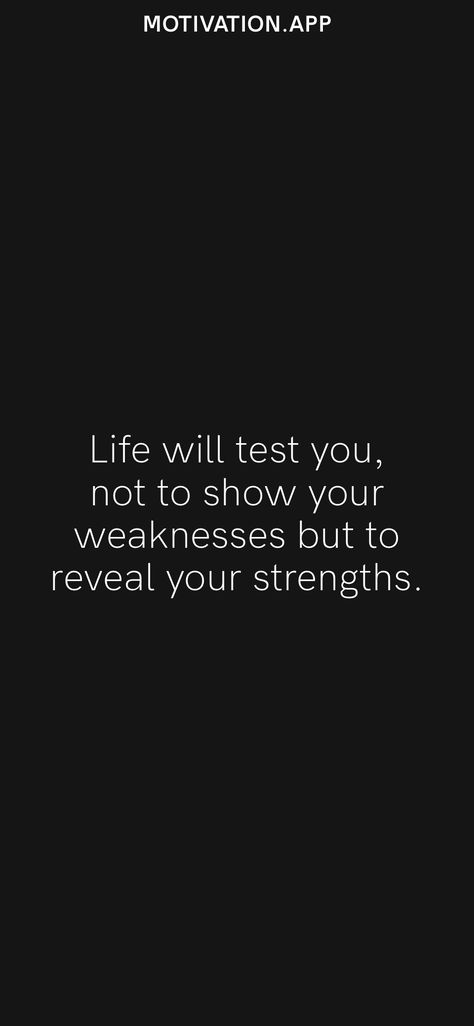 Life will test you, not to show your weaknesses but to reveal your strengths. From the Motivation app: https://motivation.app/download Motivation App, Learning To Love Yourself, Simple Life, Love You