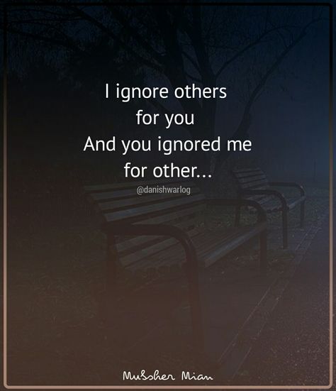 I ignore other for you and you ignored me for you #ignore #you #me #love Ignoring A Friend Quotes, When Some One Ignores You Quotes, Ignore Quotes Friendship, Ignoring Others Quotes, Ignoring Quotes Friendship, Been Ignored Quotes, Best Friend Ignoring Me Quotes, Ignore Me Quotes Relationships, Ignored By Best Friend Quotes