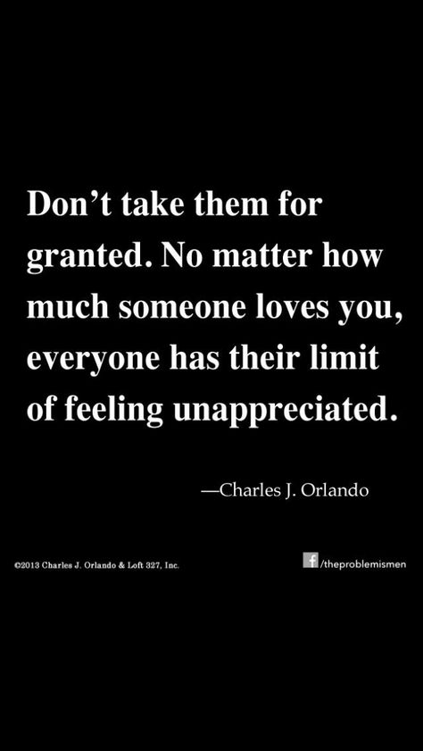 Don't take them for granted. No matter how much someone loves you, everyone has their limit of feeling unappreciated. Feeling Unappreciated Quotes Husband, Feeling Unappreciated Quotes Wife, Taken For Granted Quotes, Underappreciated Quotes, Feeling Unappreciated Quotes, Unappreciated Quotes, Limit Quotes, Granted Quotes, Unveiled Wife