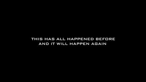 This has all happened before and it will happen again Battlestar Galactica It Will Happen Again, It Will Happen, Big Sea, Battlestar Galactica, Everyone Knows, Happy Thanksgiving, Words Of Wisdom, I Can, Geek Stuff