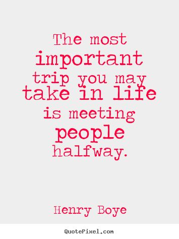 The most important trip Meet In The Middle Quotes, Meeting New People Quotes Travel, Meeting Good People Quotes, Meeting People Quotes, Meeting New People Quotes, Meet New People Quotes, Quotes About Meeting People, Bio Quotes Short, Good People Quotes