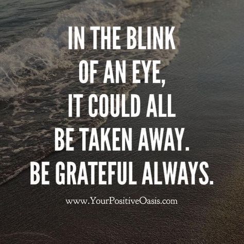 In the blink of an eye Isagenix, Gratitude Quotes, Be Grateful, Quotable Quotes, A Quote, Brighten Your Day, Image Quotes, Meaningful Quotes, The Words