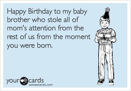 Happy Birthday to my baby brother who stole all of mom's attention from the rest of us from the moment you were born. Funny Brother Birthday Quotes, Happy Birthday Brother From Sister, Happy Birthday Brother Funny, Happy Birthday Little Brother, Birthday Brother Funny, Birthday Ecards Funny, Purple Clover, Brother Funny, Birthday Ecard