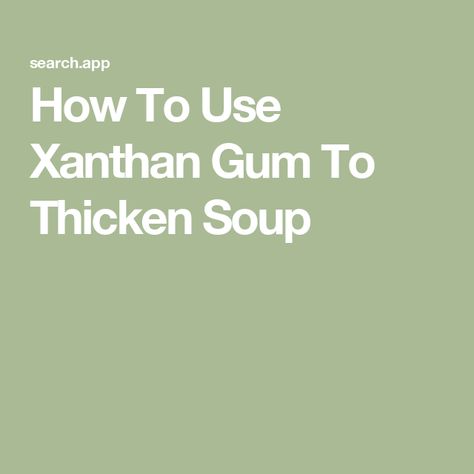 How To Use Xanthan Gum To Thicken Soup How To Use Xanthan Gum To Thicken, Recipes With Xanthan Gum, Thicken Soup, How To Thicken Soup, Xanthan Gum, Recipe Using, Kids Crafts, Being Used, Keto Recipes