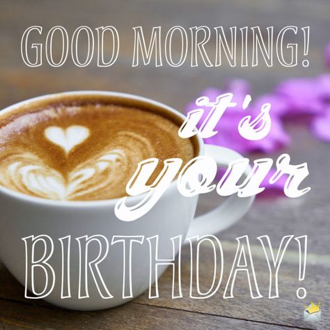 Good Morning! It's your Birthday! Happy Birthday Coffee Quotes, Good Morning Happy Birthday Wishes, Coffee Birthday Wishes, Coffee Happy Birthday, Good Morning Birthday Wishes, Happy Birthday Coffee Lover, Good Morning And Happy Birthday, Happy Birthday Good Morning, Good Morning Happy Birthday