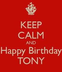 Happy Birthday, Tony Happy Birthday Tony, The Keep, Keep Calm, No Worries, Poster Design, Keep Calm Artwork, Create Your, Create Your Own, Happy Birthday