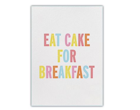 Eat cake for breakfast. - {Kate Spade} I have before and I'll do it again! :-* Breakfast Quote, Cake For Breakfast, Birthday Cakes For Women, Cakes For Women, Paperless Post, Birthday Card Design, Breakfast Cake, Birthday Love, Online Invitations