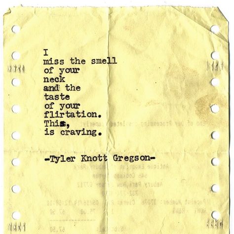 "I miss the smell of your neck and the taste of your flirtation. This, is craving." Tyler Knott Gregson Tyler Knott Gregson Quotes, Your Smell, I Crave You, Typewriter Series, Poetry Photography, Tyler Knott Gregson, Crave You, Soulmate Quotes, Poem Quotes