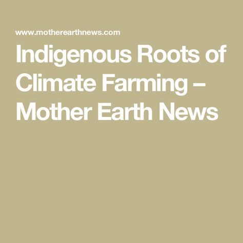 Indigenous Roots of Climate Farming – Mother Earth News Mother Earth News, Land Management, Native American Peoples, Sustainable Farming, Mother Earth, Native American, Sustainability, The Way