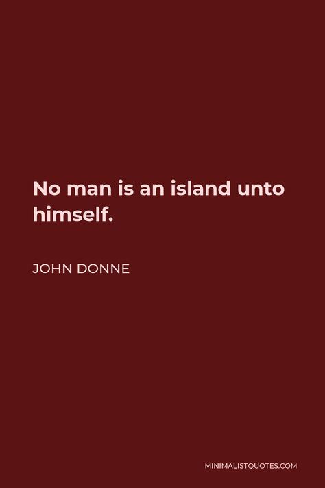 John Donne Quote: No man is an island unto himself. No Man Is An Island Quote, John Donne Quotes, No Man Is An Island, Island Quotes, John Donne, God's Heart, Love Sick, Heaven And Hell, Seeking God