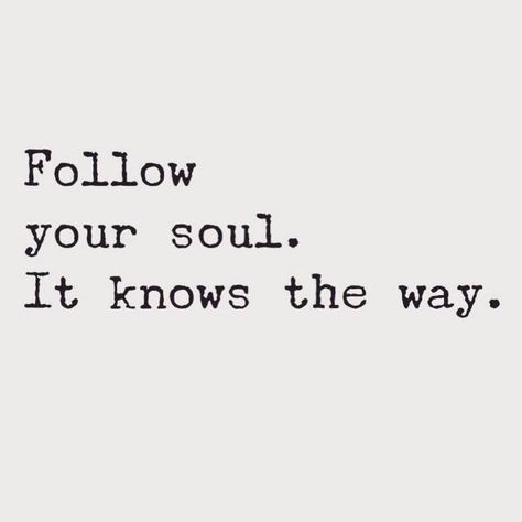 Follow your soul, it knows the way. Quotes Distance, Life Quotes Love, Quotes About Strength, Note To Self, Your Soul, The Words, Great Quotes, Mantra, Inspirational Words